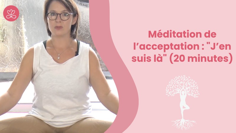 Jour 3 - Méditation de l’acceptation : "J’en suis là" (20 minutes)